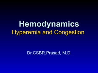 HemodynamicsHemodynamics
Hyperemia and CongestionHyperemia and Congestion
Dr.CSBR.Prasad, M.D.
 