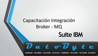 Capacitación Integración
Broker - MQ
Suite IBM
 