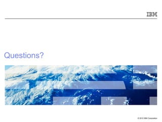 Questions?




             © 2012 IBM Corporation
 
