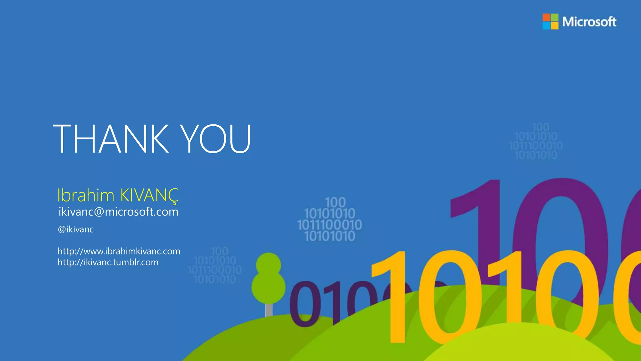 THANK YOU
Ibrahim KIVANÇ
@ikivanc
http://www.ibrahimkivanc.com
http://ikivanc.tumblr.com
ikivanc@microsoft.com
