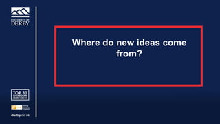 Where do new ideas come
from?
 