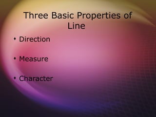 Three Basic Properties of
            Line
 Direction

 Measure

 Character
 