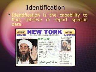 Identification
 Identification is the capability to
  find, retrieve or report specific
  data.
 