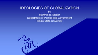 IDEOLOGIES OF GLOBALIZATION
by
Manfred B. Steger
Department of Politics and Government
Illinois State University
 