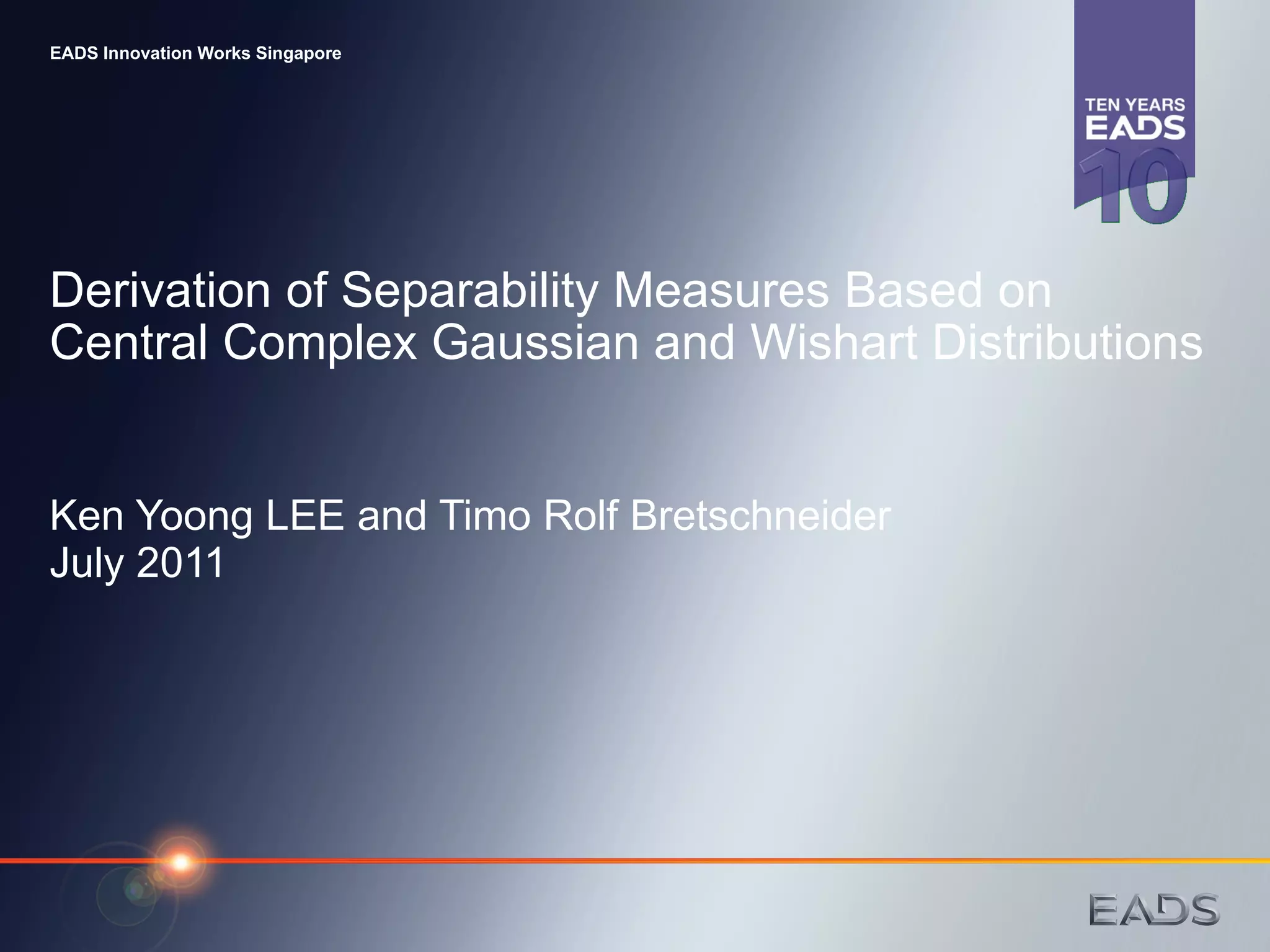Derivation of Separability Measures Based on Central Complex Gaussian and Wishart Distributions Ken Yoong LEE and Timo Rolf Bretschneider July 2011 EADS Innovation Works Singapore 