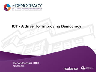 ICT - A driver for improving Democracy




Igor Andonovski, COO
Nextsense
 
