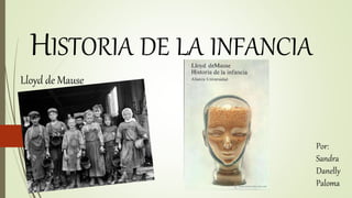 HISTORIA DE LA INFANCIA
Lloyd de Mause
Por:
Sandra
Danelly
Paloma
 