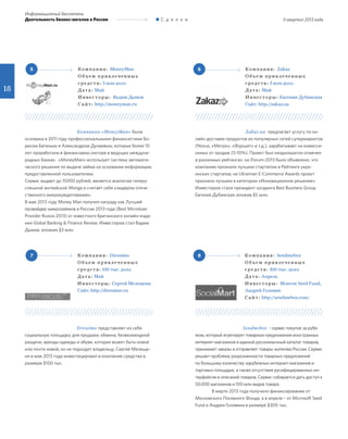 II квартал 2013 года
Информационный бюллетень
Деятельность бизнес-ангелов в России С д е л к и
18
5
7
6
8
Ко м п а н и я : MoneyMan
О б ъ е м п р и в л е ч е н н ы х
с р е д с т в : 3 млн долл.
Д ат а : Май
И н в е с т о р ы : Вадим Дымов
С а й т : http://moneyman.ru
Ко м п а н и я : Dressimo
О б ъ е м п р и в л е ч е н н ы х
с р е д с т в : 100 тыс. долл.
Д ат а : Май
И н в е с т о р ы : Сергей Мелещеня
Сайт: http://dressimo.ru
Ко м п а н и я : Zakaz
О б ъ е м п р и в л е ч е н н ы х
с р е д с т в : 5 млн долл.
Д ат а : Май
И н в е с т о р ы : Евгения Дубинская
Сайт: http://zakaz.ua
Ко м п а н и я : Sendmebox
О б ъ е м п р и в л е ч е н н ы х
с р е д с т в : 300 тыс. долл.
Д ат а : Апрель
И н в е с т о р ы : Moscow Seed Fund,
Андрей Головин
С а й т : http://sendmebox.com/
		 Компания «MoneyMan» была
основана в 2011 году профессиональными финансистами Бо-
рисом Батиным и Александром Дунаевым, которые более 10
лет проработали в финансовом секторе в ведущих междуна-
родных банках. «MoneyMan» использует систему автомати-
ческого решения по выдаче займа на основании информации,
предоставленной пользователем.
Сервис выдает до 15000 рублей, является аналогом гиперу-
спешной английской Wonga и считает себя «лидером отече-
ственного микрокредитования».
В мае 2013 году Money Man получил награду как Лучший
провайдер микрозаймов в России 2013 года (Best Microloan
Provider Russia 2013) от известного британского онлайн-изда-
ния Global Banking & Finance Review. Инвестором стал Вадим
Дымов, вложим $3 млн.
		 Dressimo представляет из себя
социальную площадку для продажи, обмена, безвозмездной
раздачи, аренды одежды и обуви, которая может быть новой
или почти новой, но не подходит владельцу. Сергей Мелеще-
ня в мае 2013 года инвестицировал в компанию средства в
размере $100 тыс.
		 Zakaz.ua предлагает услугу по он-
лайн-доставке продуктов из популярных сетей супермаркетов
(Novus, «Метро», «Фуршет» и т.д.), зарабатывает на комисси-
онных от продаж (5-10%). Проект был неоднократно отмечен
в различных рейтингах: на iForum-2013 было объявлено, что
компанию признали лучшим стартапом в Рейтинге укра-
инских стартапов, на Ukrainian E-Commerce Awards проект
признали лучшим в категории «Инновационное решение».
Инвестором стала президент холдинга Best Business Group
Евгения Дубинская, вложив $5 млн.
		 Sendmebox - сервис покупок за рубе-
жом, который агрегирует товарные предложения иностранных
интернет-магазинов в единый русскоязычный каталог товаров,
принимает заказы и отправляет товары жителям России. Сервис
решает проблему разрозненности товарных предложений
по большому количеству зарубежных интернет-магазинов и
торговых площадок, а также отсутствия русифицированных ин-
терфейсов и описаний товаров. Сервис собирается дать доступ к
50.000 магазинов и 100 млн видов товара.
В марте 2013 года получило финансирование от
Московского Посевного Фонда, а в апреле – от Microsoft Seed
Fund и Андрея Головина в размере $300 тыс.
 