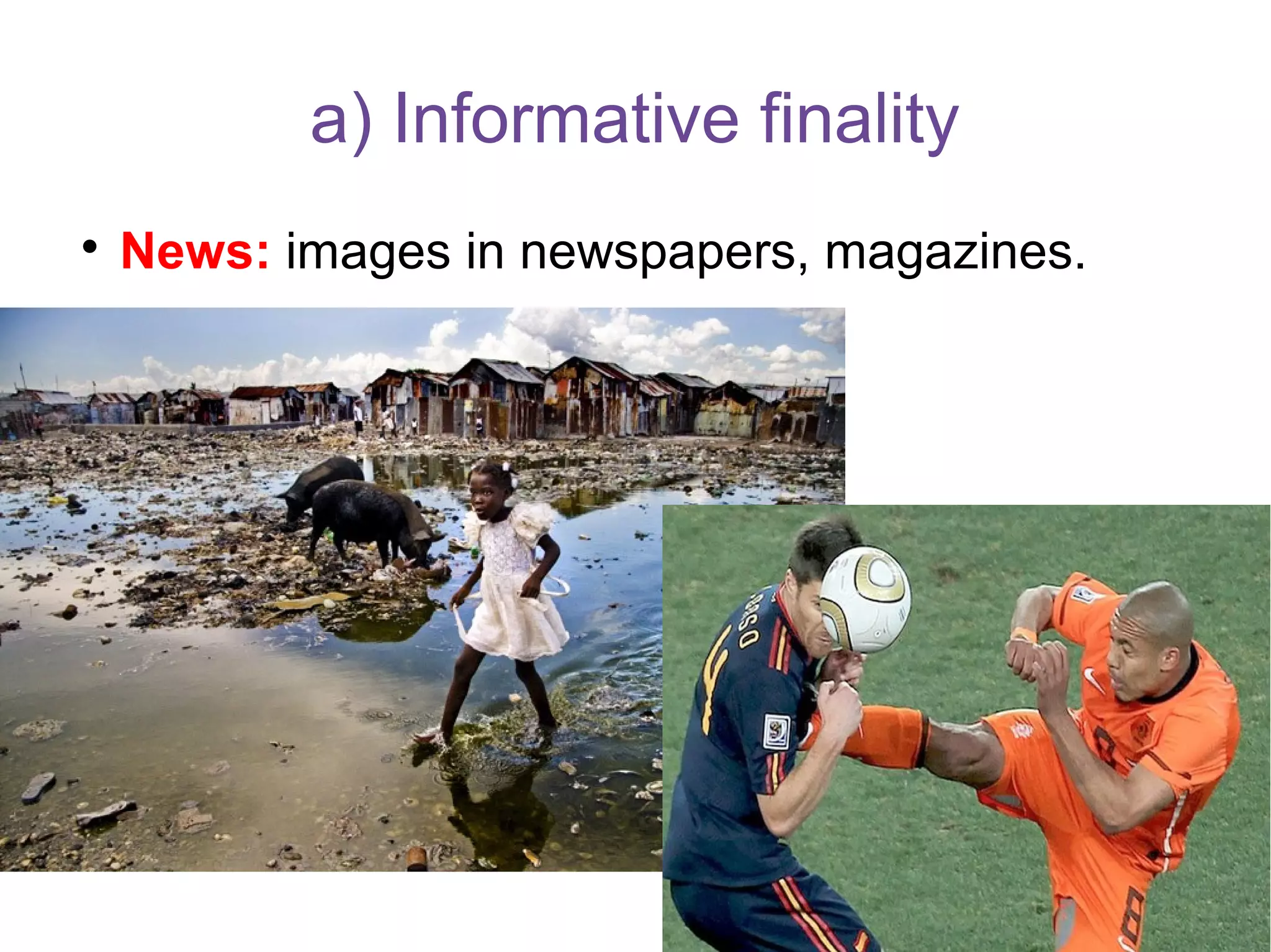 a) Informative finality

News: images in newspapers, magazines.
 