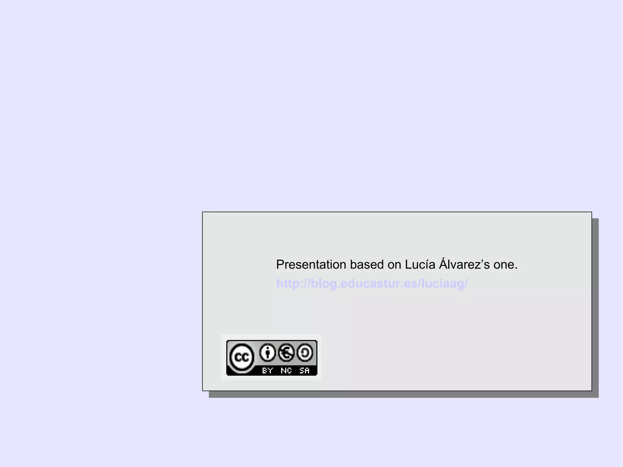 Presentation based on Lucía Álvarez’s one.
http://blog.educastur.es/luciaag/
Presentation based on Lucía Álvarez’s one.
http://blog.educastur.es/luciaag/
 