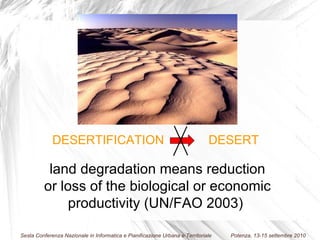 land degradation means reduction or loss of the biological or economic productivity (UN/FAO 2003)  DESERTIFICATION DESERT 