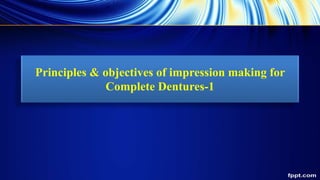 Principles & objectives of impression making for
Complete Dentures-1
 