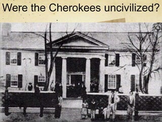 Were the Cherokees uncivilized?
 