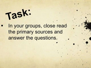 In your groups, close read
the primary sources and
answer the questions.
 