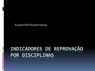 Escola Profª Dinare Feitosa

INDICADORES DE REPROVAÇÃO
POR DISCIPLINAS

 