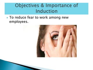  To reduce fear to work among new
employees.
 
