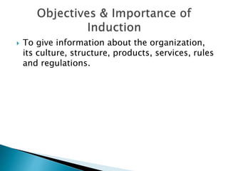  To give information about the organization,
its culture, structure, products, services, rules
and regulations.
 