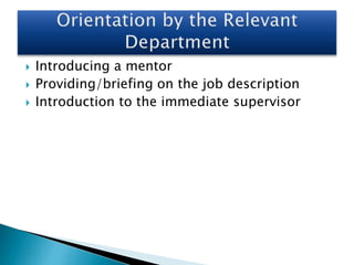  Introducing a mentor
 Providing/briefing on the job description
 Introduction to the immediate supervisor
 