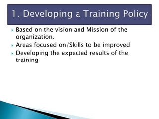  Based on the vision and Mission of the
organization.
 Areas focused on/Skills to be improved
 Developing the expected results of the
training
 