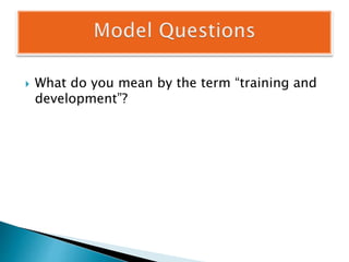  What do you mean by the term “training and
development”?
 