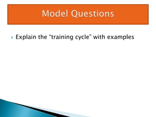  Explain the “training cycle” with examples
 