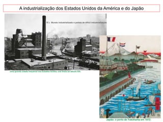 A industrialização dos Estados Unidos da América e do Japão
 