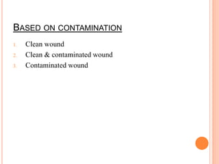 BASED ON CONTAMINATION
1. Clean wound
2. Clean & contaminated wound
3. Contaminated wound
 