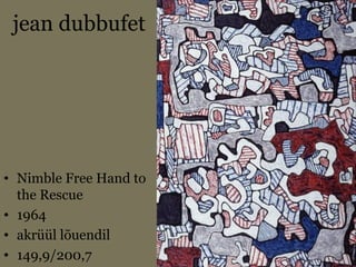 jean dubbufet
• Nimble Free Hand to
the Rescue
• 1964
• akrüül lõuendil
• 149,9/200,7
 