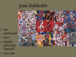 jean dubbufet
• elu-
muutused
• 1977
• akrüül
paberil ja
lõuendil
• 210/339
 