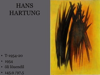 HANS
HARTUNG
• T-1954-20
• 1954
• õli lõuendil
• 145,9 /97,5
 