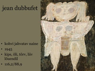 jean dubbufet
• kohvi jahvatav naine
• 1945
• kips, õli, tõrv, liiv
lõuendil
• 116,2/88,9
 