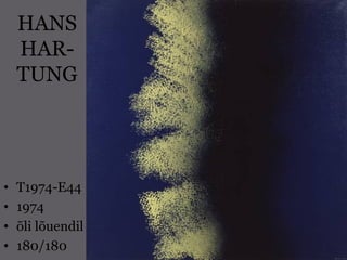 HANS
HAR-
TUNG
• T1974-E44
• 1974
• õli lõuendil
• 180/180
 