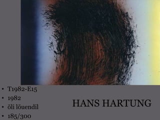 HANS HARTUNG
• T1982-E15
• 1982
• õli lõuendil
• 185/300
 