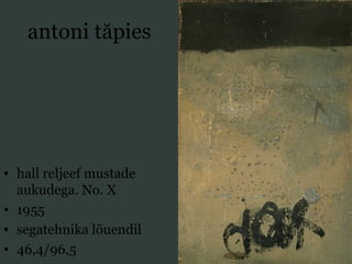 antoni tăpies
• hall reljeef mustade
aukudega. No. X
• 1955
• segatehnika lõuendil
• 46,4/96,5
 