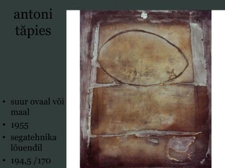 antoni
tăpies
• suur ovaal või
maal
• 1955
• segatehnika
lõuendil
• 194,5 /170
 