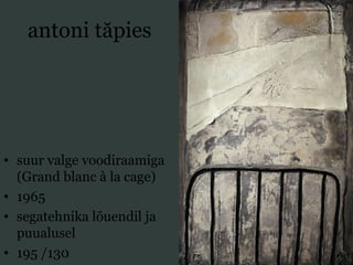 antoni tăpies
• suur valge voodiraamiga
(Grand blanc à la cage)
• 1965
• segatehnika lõuendil ja
puualusel
• 195 /130
 