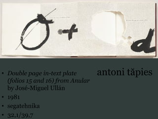 antoni tăpies• Double page in-text plate
(folios 15 and 16) from Anular
by José-Miguel Ullán
• 1981
• segatehnika
• 32,1/39,7
 