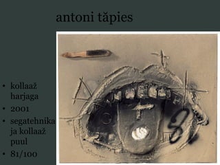 antoni tăpies
• kollaaž
harjaga
• 2001
• segatehnika
ja kollaaž
puul
• 81/100
 