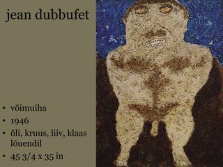 jean dubbufet
• võimuiha
• 1946
• õli, kruus, liiv, klaas
lõuendil
• 45 3/4 x 35 in
 