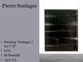 Pierre Soulages
• Painting "Soulages /
23-7-79"
• 1979
• õli lõuendil
• 222/175
 