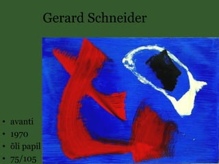 Gerard Schneider
• avanti
• 1970
• õli papil
• 75/105
 
