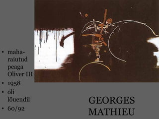 GEORGES
MATHIEU
• maha-
raiutud
peaga
Oliver III
• 1958
• õli
lõuendil
• 60/92
 