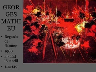 GEOR
GES
MATHI
EU
• Regards
de
flamme
• 1988
• alküüd
lõuendil
• 114/146
 