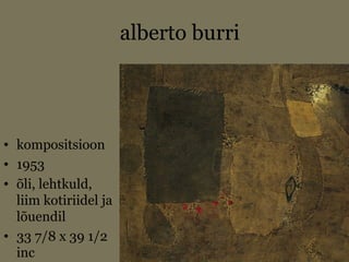 alberto burri
• kompositsioon
• 1953
• õli, lehtkuld,
liim kotiriidel ja
lõuendil
• 33 7/8 x 39 1/2
inc
 