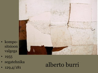 alberto burri
• kompo-
sitsioon
valgega
• 1955
• segatehnika
• 129,4/181
 