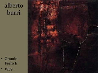 alberto
burri
• Grande
Ferro E
• 1959
 