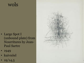 wols
• Large Spot I
(unbound plate) from
Nourritures by Jean-
Paul Sartre
• 1949
• kuivnõel
• 19/14,5
 