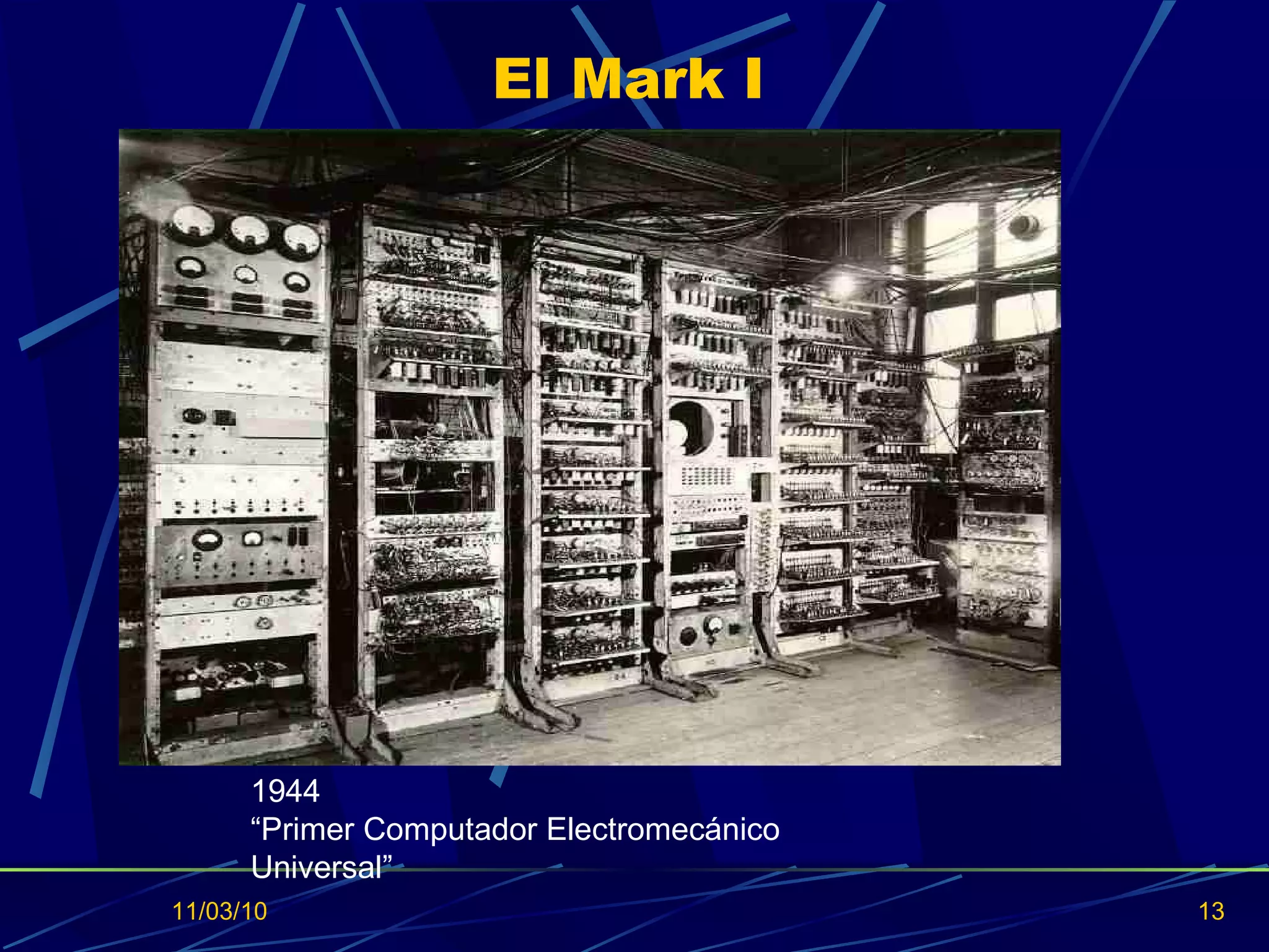 El Mark I 11/03/10 1944 “ Primer Computador Electromecánico  Universal” 