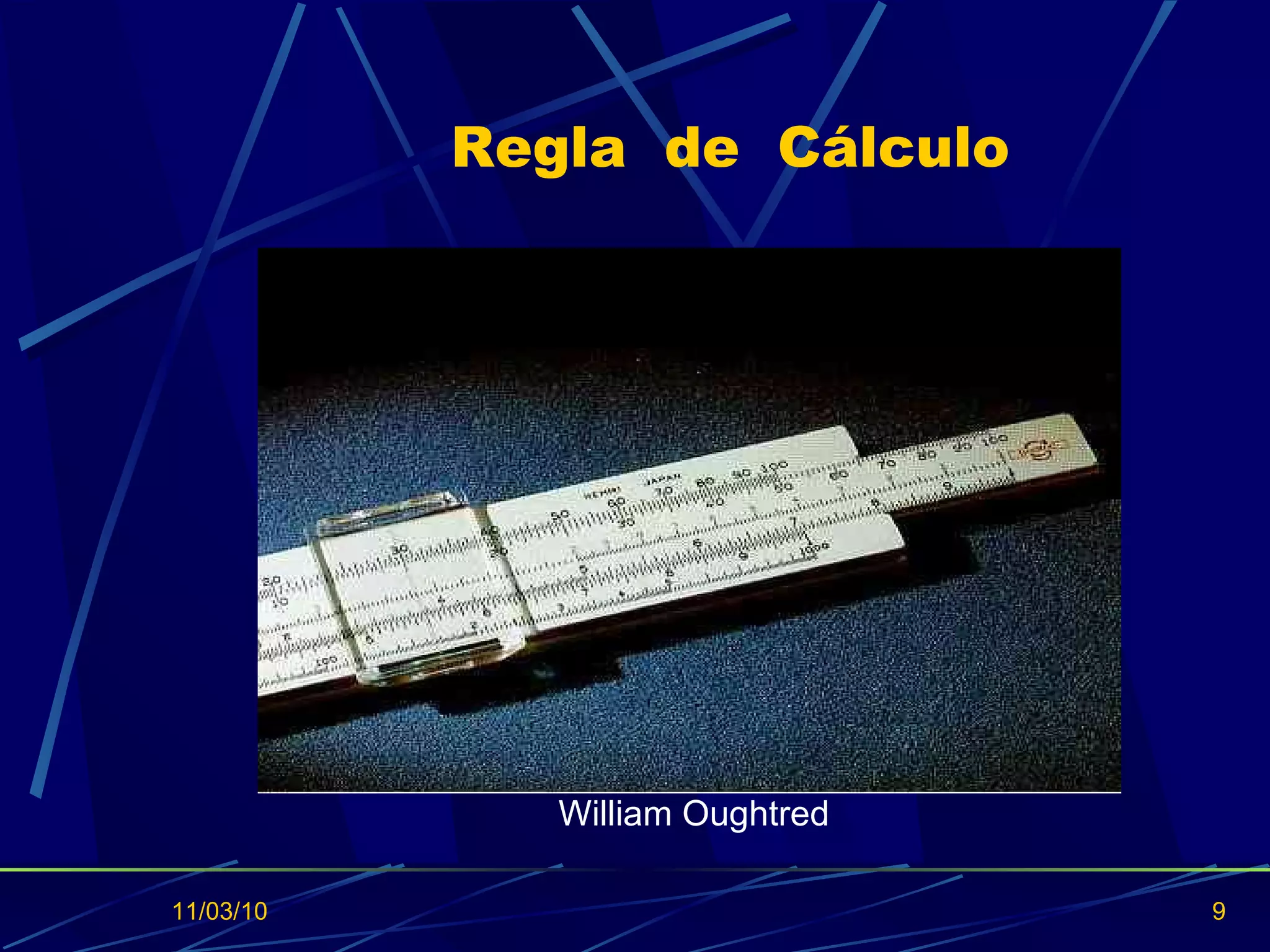 Regla  de  Cálculo                            William Oughtred 11/03/10 