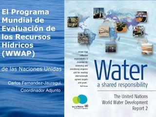 Carlos Fernandez-Jauregui. Coordinador Adjunto   El Programa Mundial de Evaluación de los Recursos Hídricos (WWAP) de las Naciones Unidas 